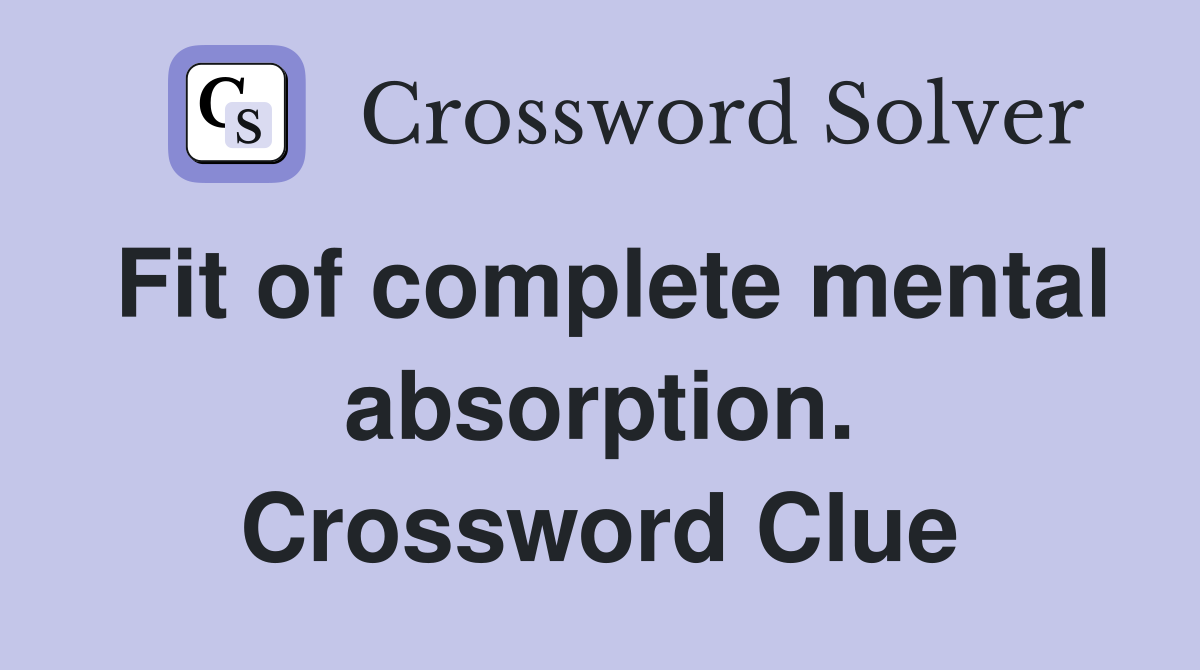 Fit of complete mental absorption. Crossword Clue