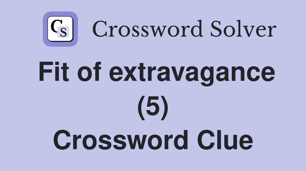 Fit of extravagance (5) Crossword Clue