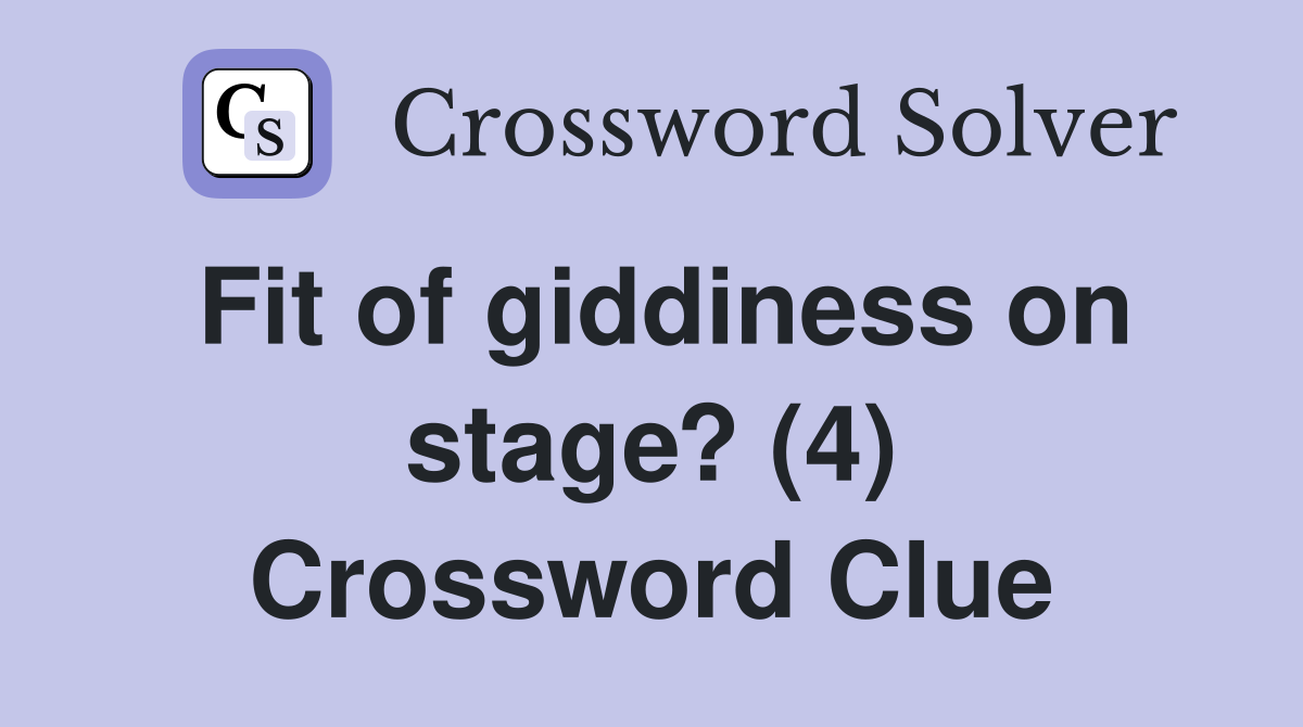 Fit of giddiness on stage? (4) Crossword Clue