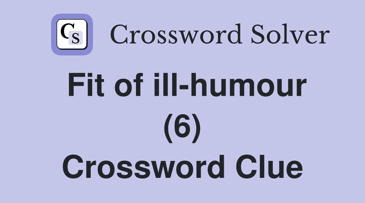 Fit of ill-humour (6) Crossword Clue