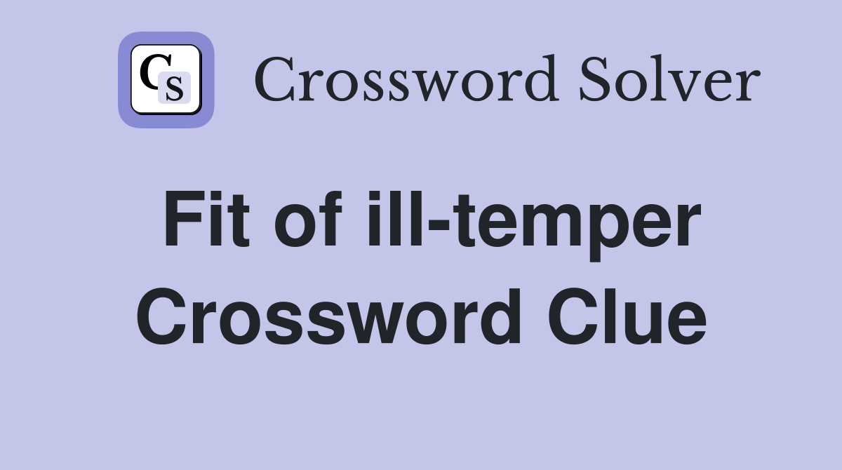 Fit of ill-temper Crossword Clue