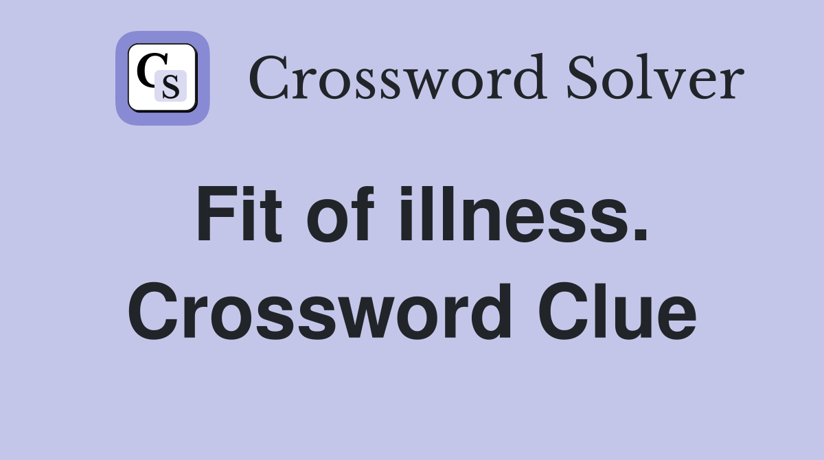 Fit of illness. Crossword Clue