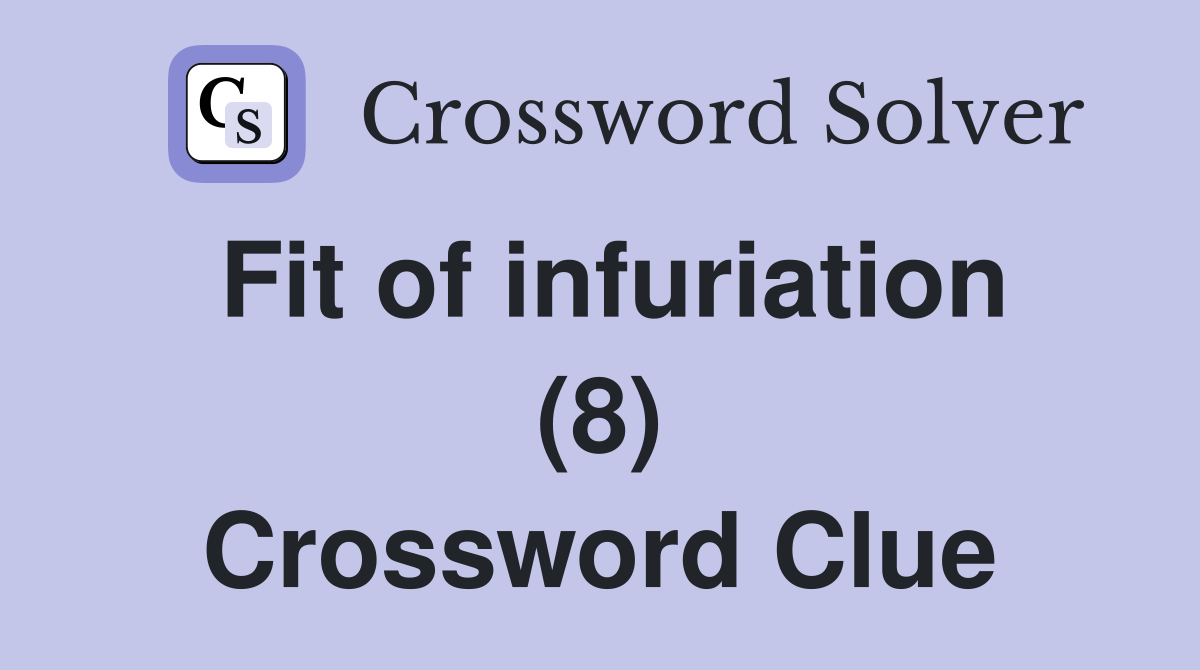 Fit of infuriation (8) Crossword Clue