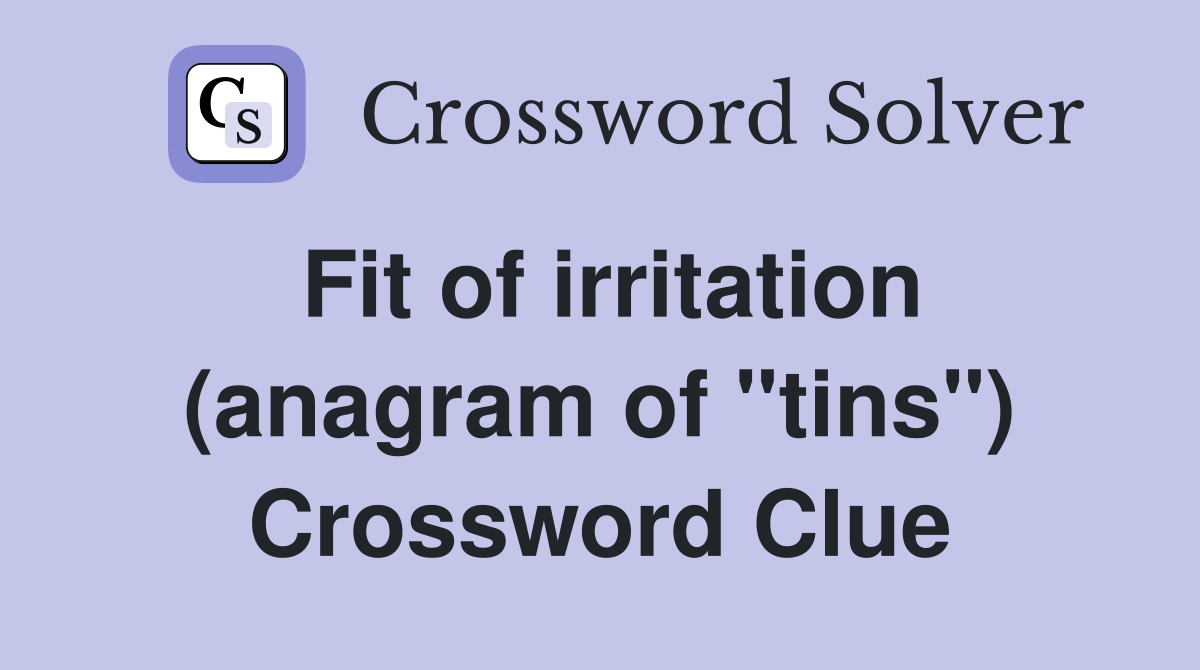 Fit of irritation (anagram of "tins") Crossword Clue