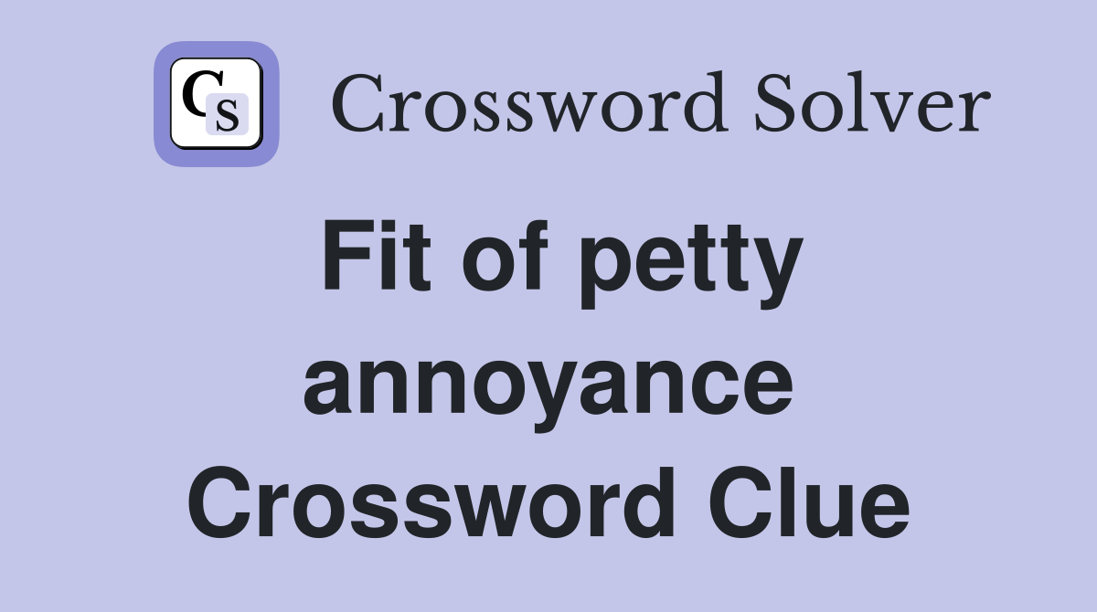 Fit of petty annoyance Crossword Clue