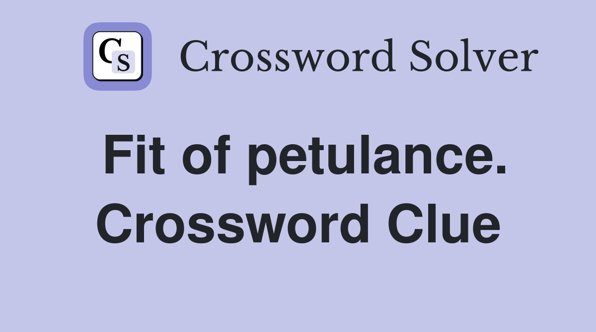Fit of petulance. Crossword Clue