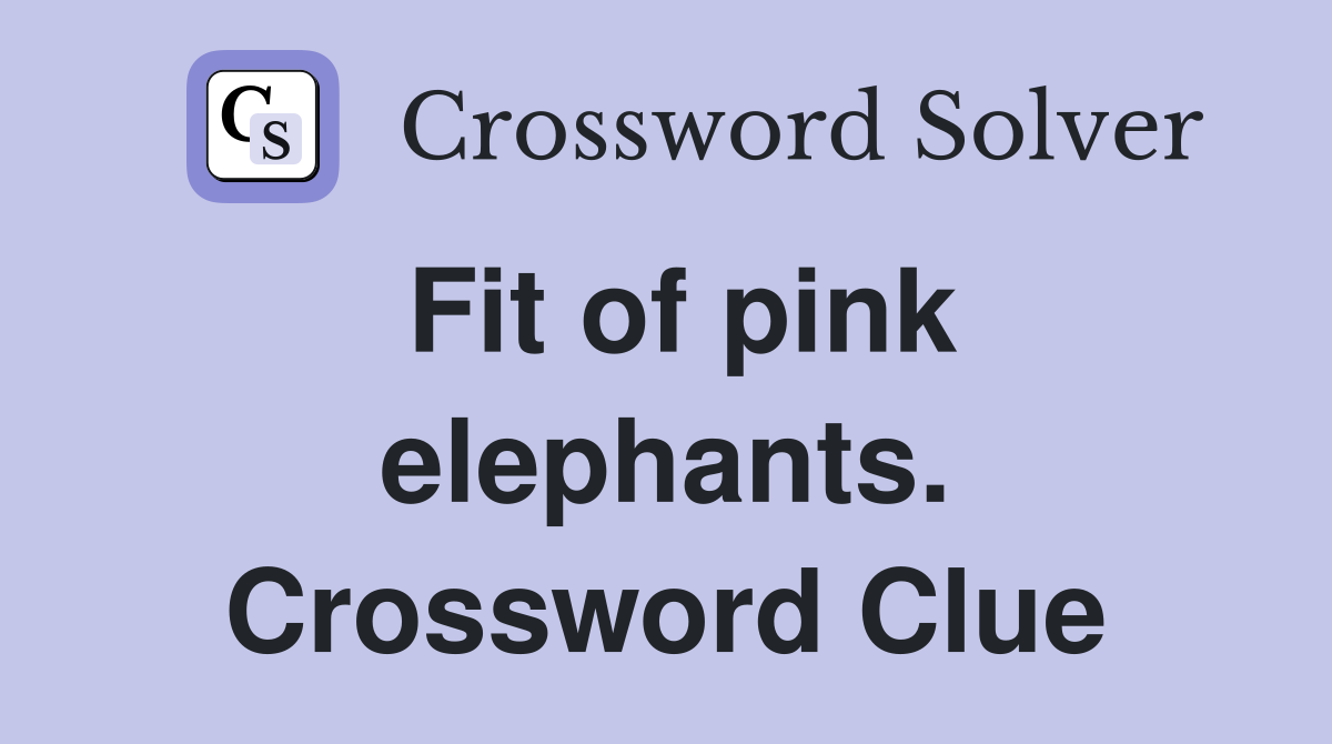 Fit of pink elephants. Crossword Clue
