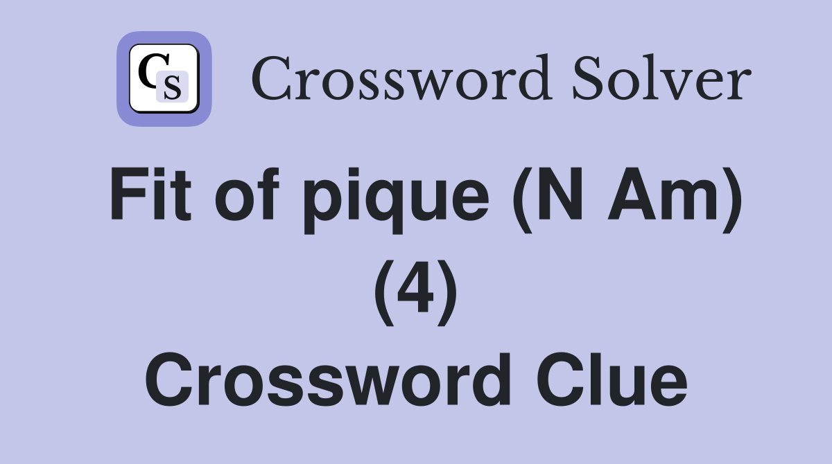 Fit of pique (N Am) (4) Crossword Clue