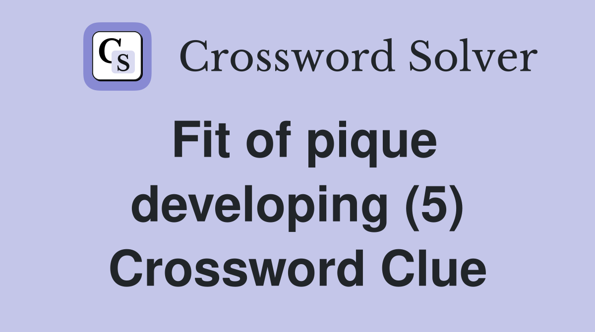 Fit of pique developing (5) Crossword Clue