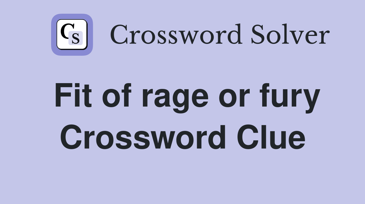 Fit of rage or fury Crossword Clue