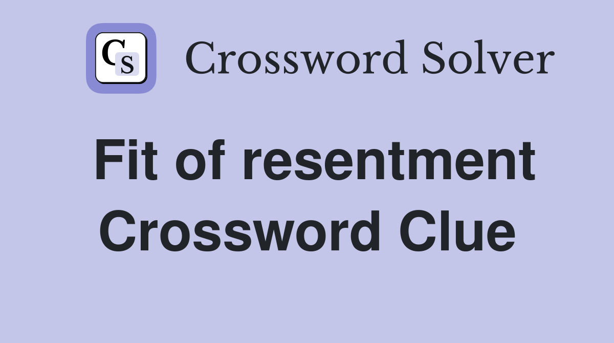 Fit of resentment Crossword Clue
