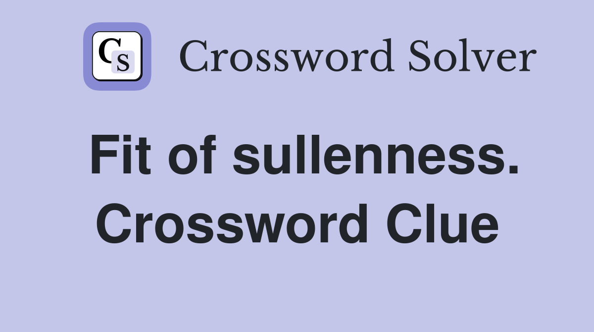 Fit of sullenness. Crossword Clue