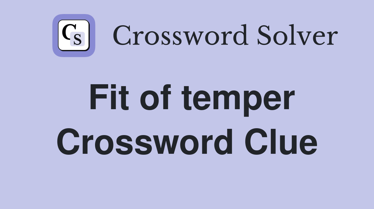 Fit of temper Crossword Clue