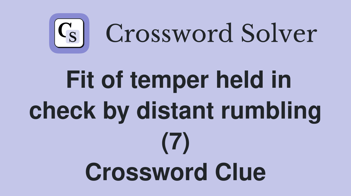 Fit of temper held in check by distant rumbling (7) Crossword Clue