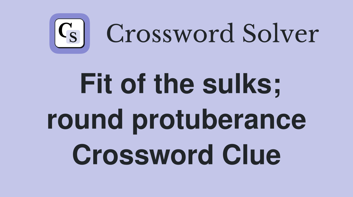Fit of the sulks; round protuberance Crossword Clue