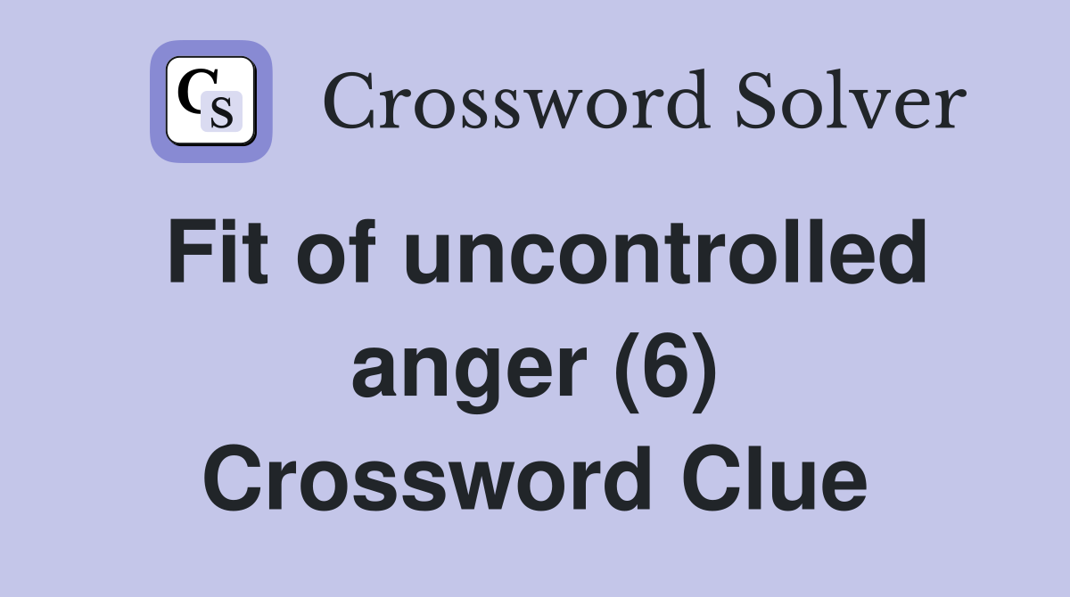 Fit of uncontrolled anger (6) Crossword Clue