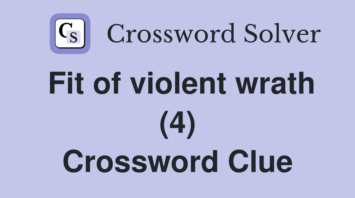 Fit of violent wrath (4) Crossword Clue