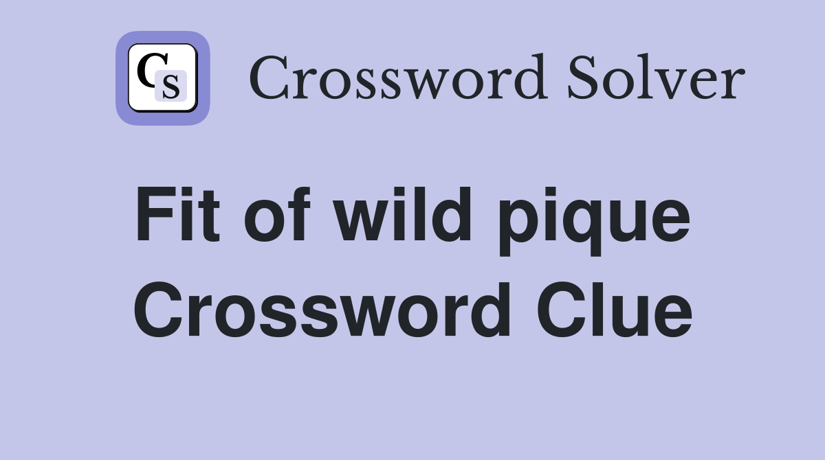 Fit of wild pique  Crossword Clue