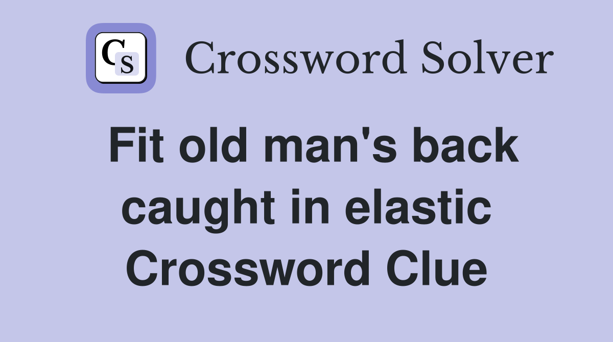 Fit old man's back caught in elastic Crossword Clue