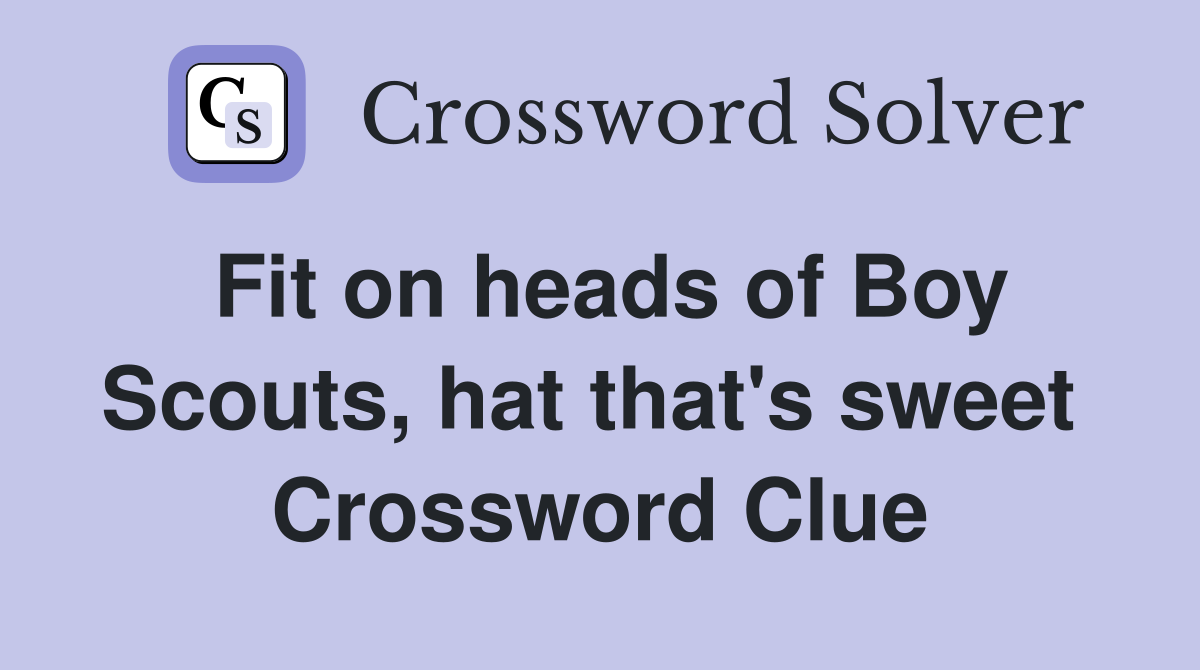Fit on heads of Boy Scouts, hat that's sweet  Crossword Clue