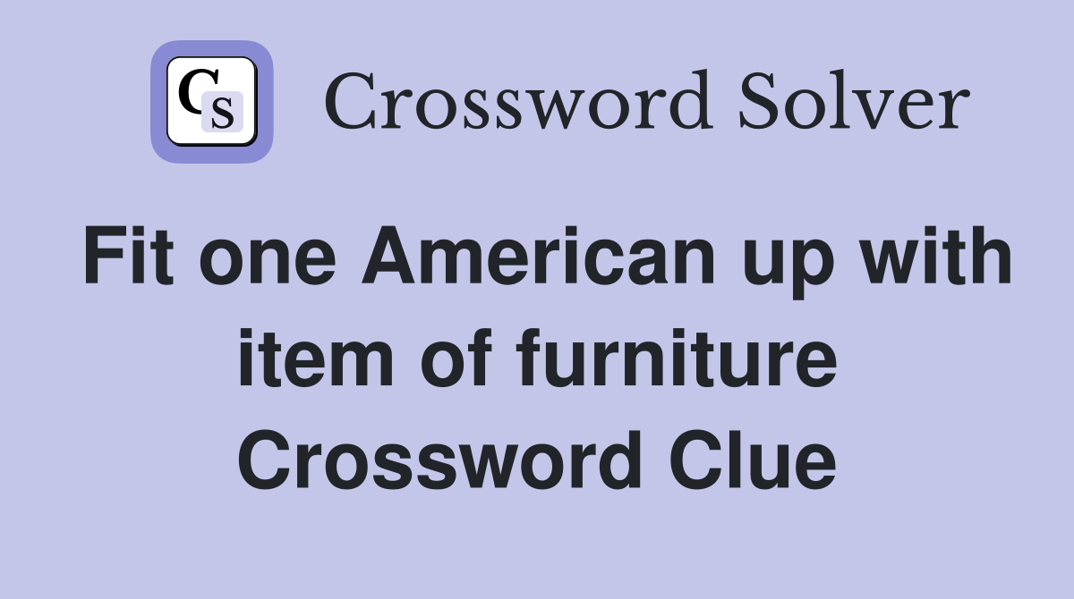 Fit one American up with item of furniture Crossword Clue