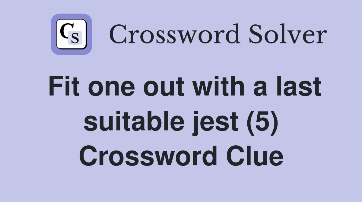 Fit one out with a last suitable jest (5) Crossword Clue