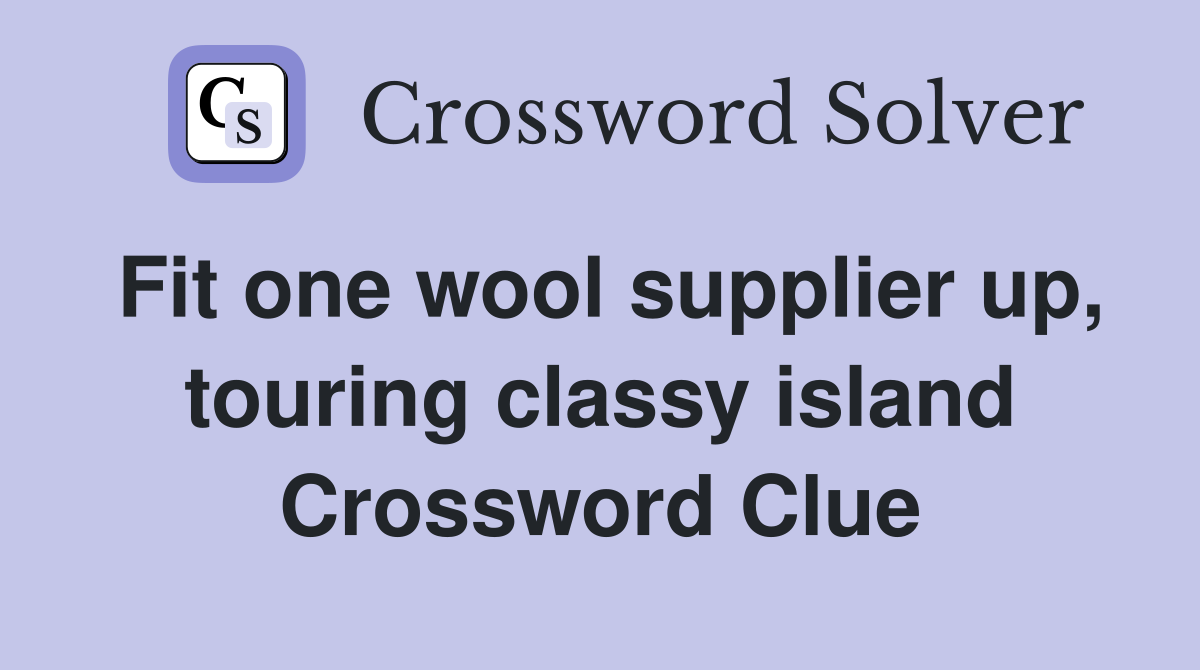 Fit one wool supplier up, touring classy island Crossword Clue