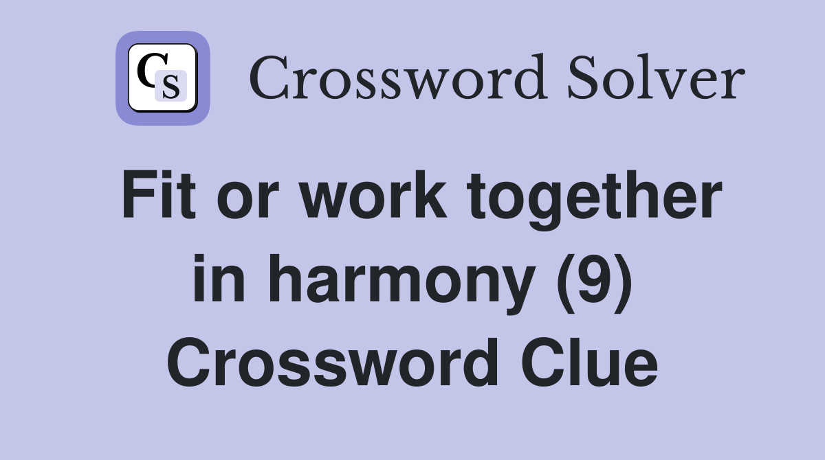 Fit or work together in harmony (9) Crossword Clue