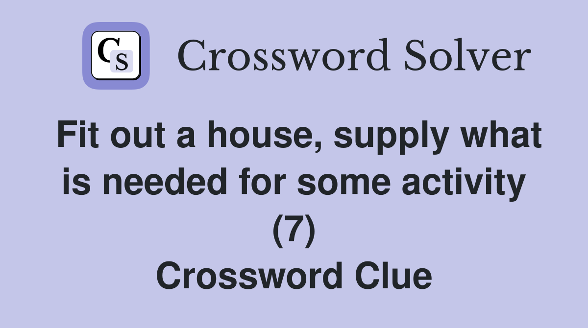 Fit out a house, supply what is needed for some activity (7) Crossword Clue