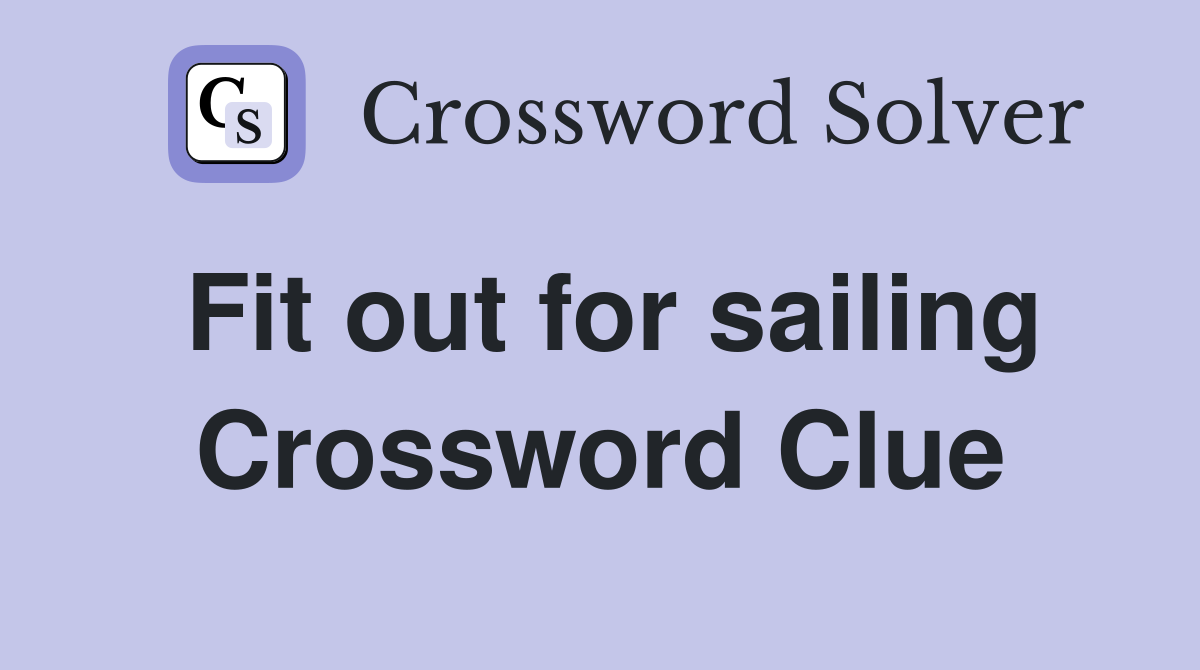 Fit out for sailing Crossword Clue