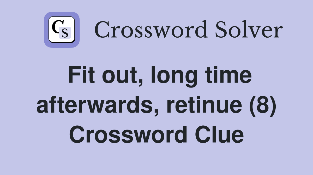 Fit out, long time afterwards, retinue (8) Crossword Clue