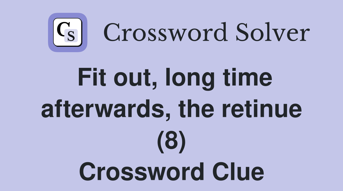Fit out, long time afterwards, the retinue (8) Crossword Clue