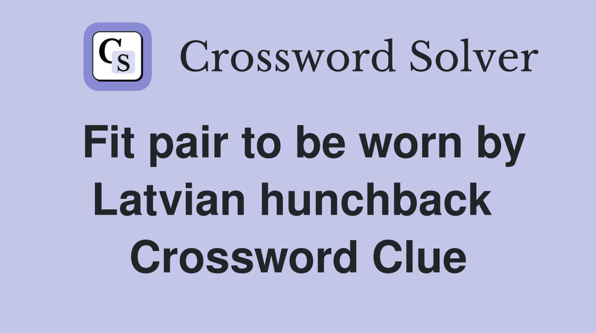 Fit pair to be worn by Latvian hunchback  Crossword Clue