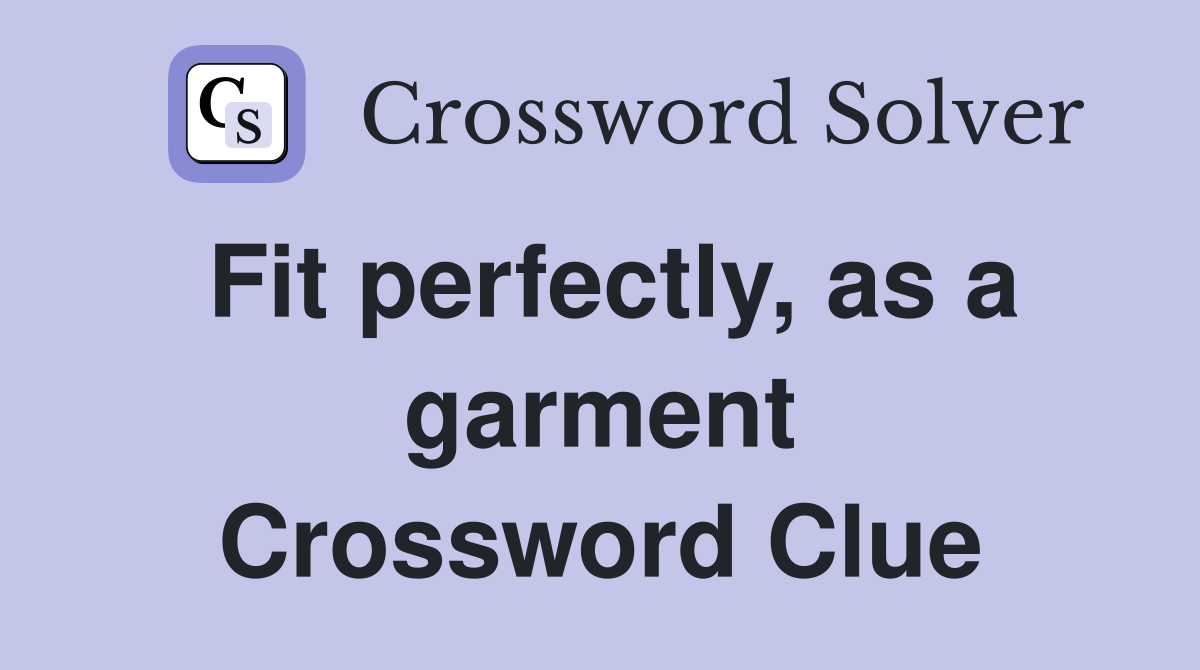 Fit perfectly, as a garment Crossword Clue