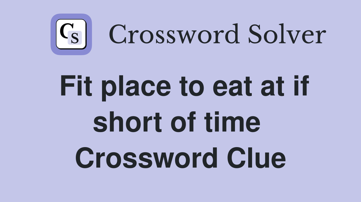 Fit place to eat at if short of time  Crossword Clue