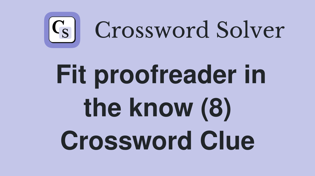 Fit proofreader in the know (8) Crossword Clue
