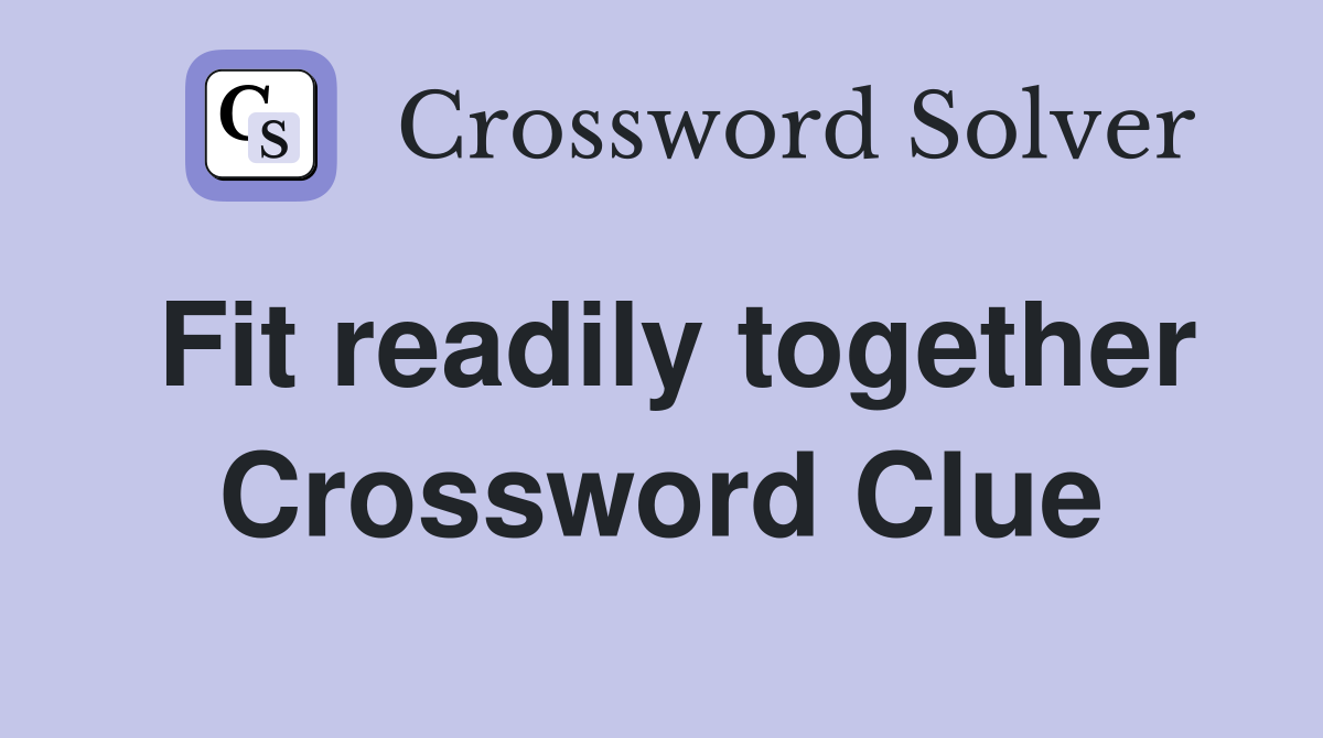 Fit readily together Crossword Clue
