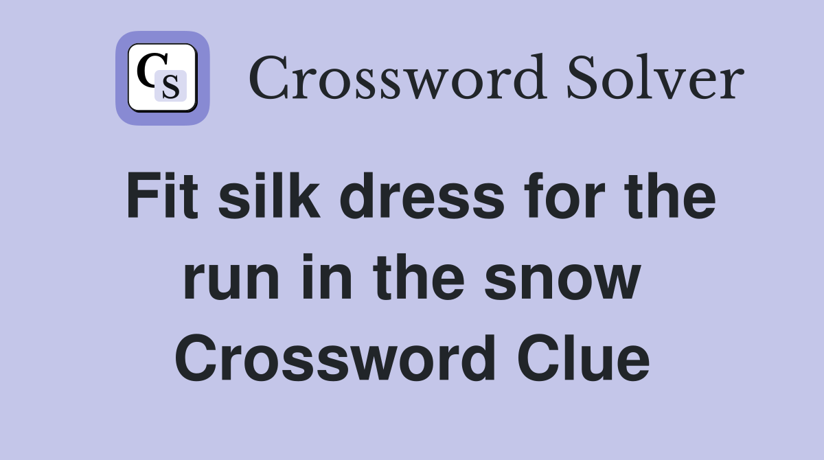 Fit silk dress for the run in the snow Crossword Clue