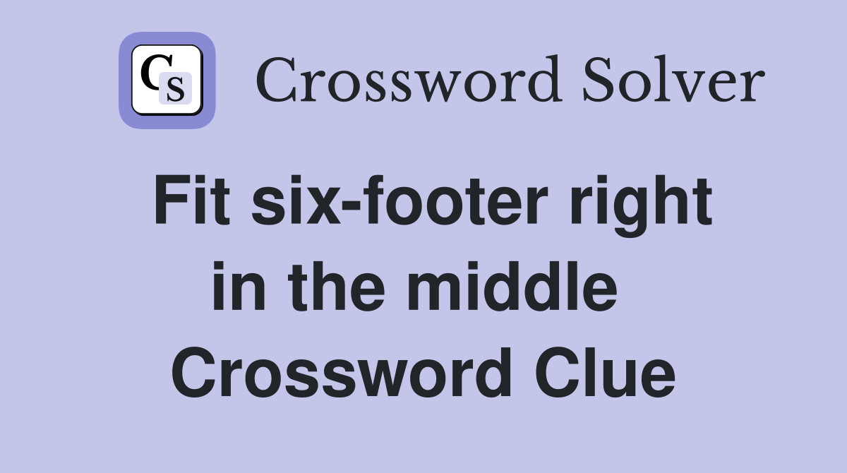 Fit six-footer right in the middle  Crossword Clue