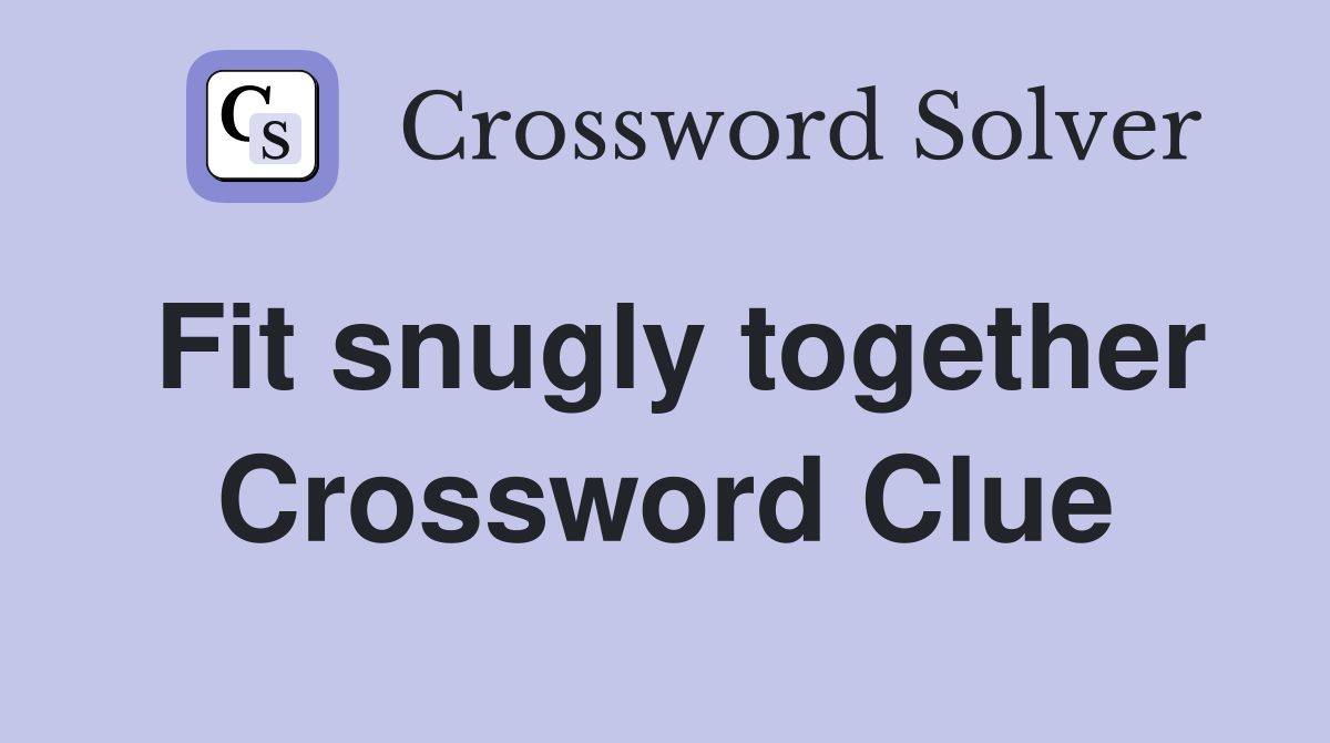 Fit snugly together Crossword Clue
