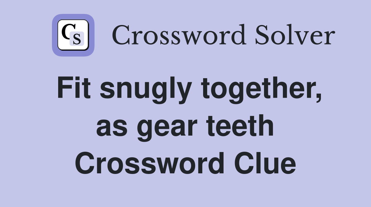 Fit snugly together, as gear teeth Crossword Clue