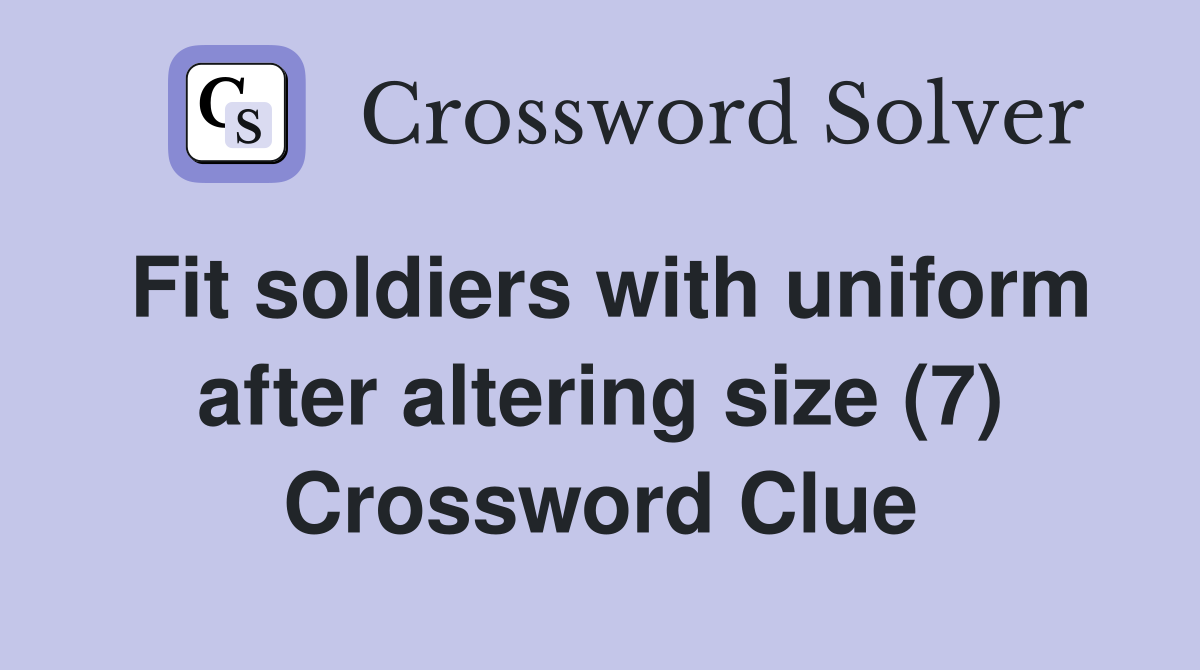 Fit soldiers with uniform after altering size (7) Crossword Clue