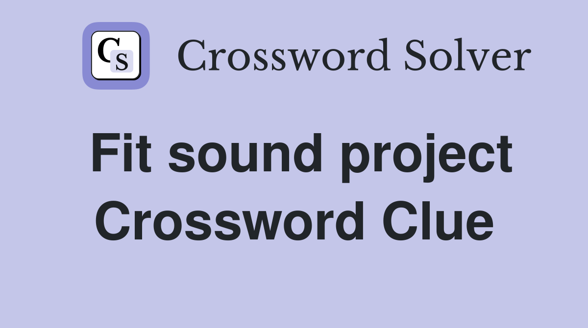 Fit sound project Crossword Clue