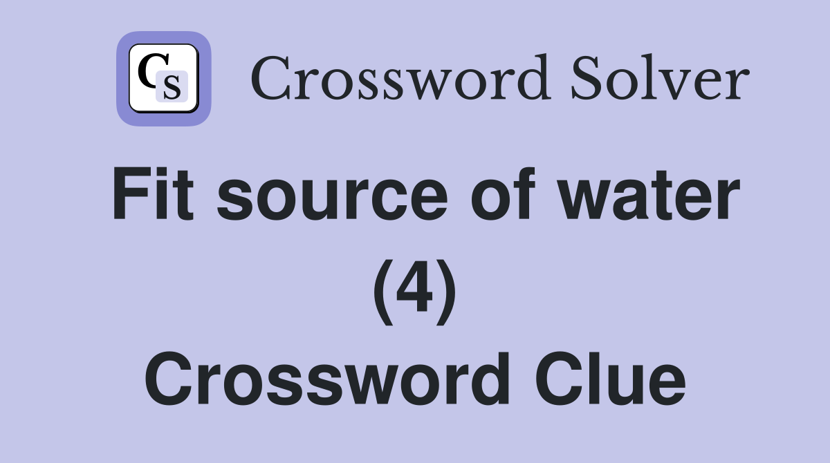 Fit source of water (4) Crossword Clue