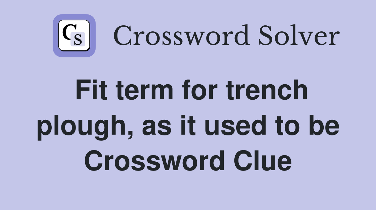 Fit term for trench plough, as it used to be Crossword Clue