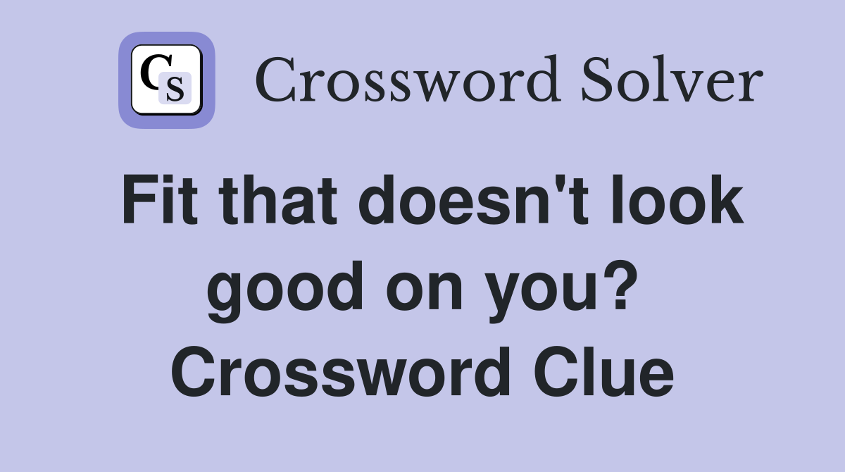 Fit that doesn't look good on you? Crossword Clue