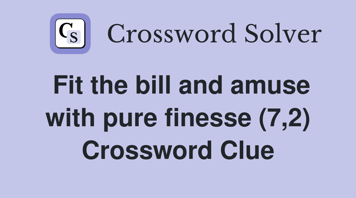 Fit the bill and amuse with pure finesse (7,2) Crossword Clue