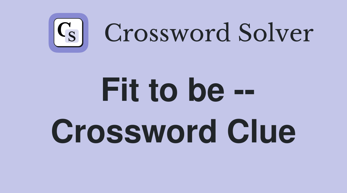 Fit to be -- Crossword Clue