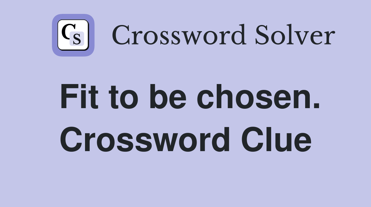 Fit to be chosen. Crossword Clue