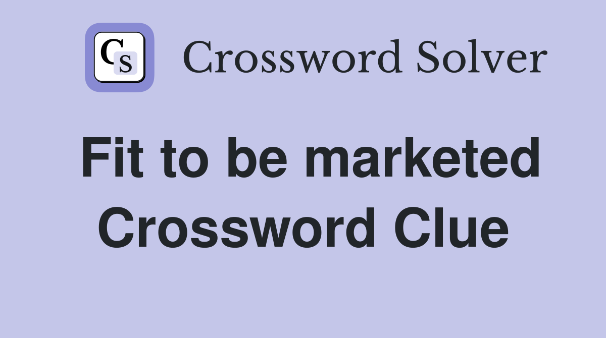 Fit to be marketed Crossword Clue